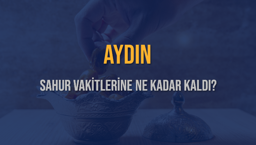AYDIN SAHUR VAKİTLERİNE NE KADAR KALDI? 1