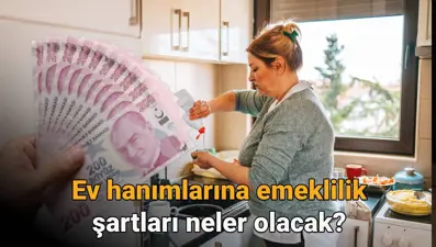 Ev hanımlarına emeklilik şartları 2025 neler? Ev kadınlarına emeklilik ne zaman çıkacak, kimler yararlanacak?