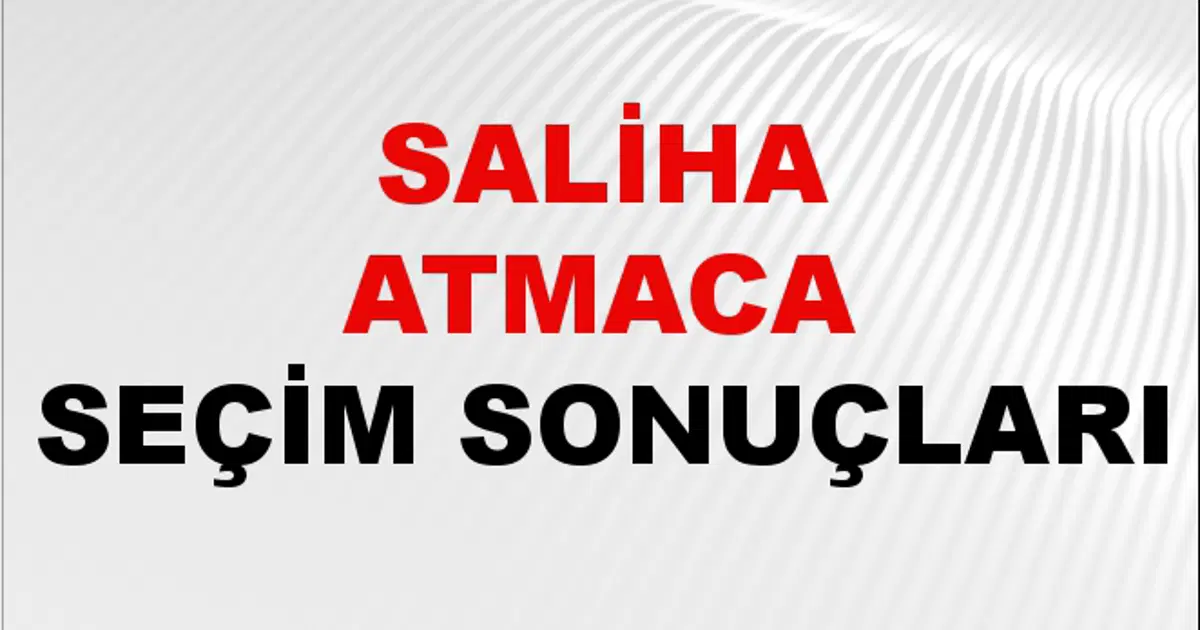 Saliha Atmaca Seçim Sonuçları 2024 Canlı: 31 Mart 2024 Türkiye Saliha ...