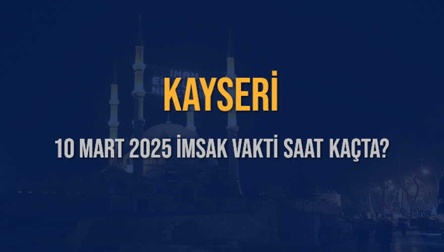 10 Mart 2025 KAYSERİ İMSAK VAKTİ SAAT KAÇTA? 3