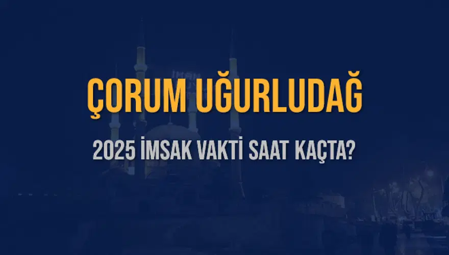 2025 ÇORUM UĞURLUDAĞ İMSAK VAKTİ SAAT KAÇTA? 3 2025 ÇORUM UĞURLUDAĞ İMSAK VAKTİ SAAT KAÇTA? 3