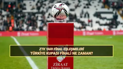 Türkiye Kupası finali ne zaman? ZTK yarı final eşleşmeleri ve maç tarihleri