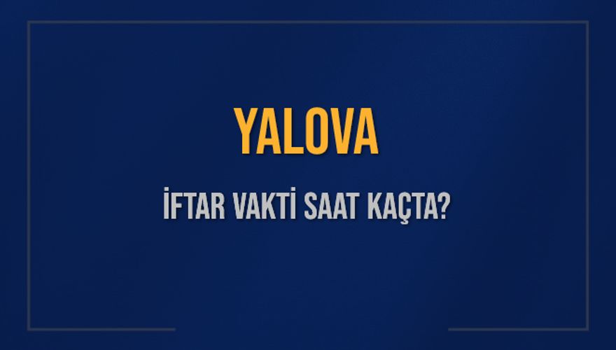 YALOVA İFTAR VAKTİ SAAT KAÇTA? 