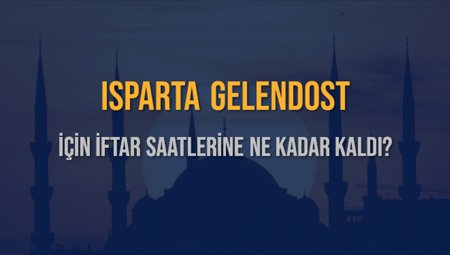 ISPARTA GELENDOST İÇİN İFTAR SAATLERİNE NE KADAR KALDI? 1
