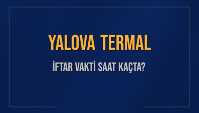 YALOVA TERMAL İFTAR VAKTİ SAAT KAÇTA OKUNUYOR? TERMAL İçin İftar Saatleri Ne Kadar Kaldı? TERMAL İftar Vakitleri Kaç Dakika Var? Diyanet 1 Mart 2025 TERMAL  Akşam Ezanı Bugün Ne Zaman Okunacak?