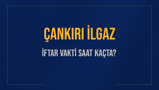 ÇANKIRI İLGAZ İFTAR VAKTİ SAAT KAÇTA OKUNUYOR? İLGAZ İçin İftar Saatleri Ne Kadar Kaldı? İLGAZ İftar Vakitleri Kaç Dakika Var? Diyanet 1 Mart 2025 İLGAZ  Akşam Ezanı Bugün Ne Zaman Okunacak?