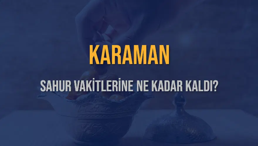 KARAMAN SAHUR VAKİTLERİNE NE KADAR KALDI? 1 KARAMAN SAHUR VAKİTLERİNE NE KADAR KALDI? 1