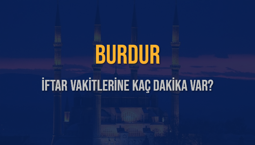 BURDUR İFTAR VAKİTLERİNE KAÇ DAKİKA VAR? 2