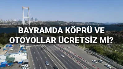 Bugün köprü ve otoyollar ücretsiz mi? Arefe günü ve bayramda köprü-otoyollar bedava mı?