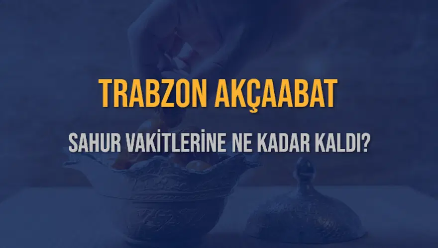TRABZON AKÇAABAT SAHUR VAKİTLERİNE NE KADAR KALDI? 1 TRABZON AKÇAABAT SAHUR VAKİTLERİNE NE KADAR KALDI? 1