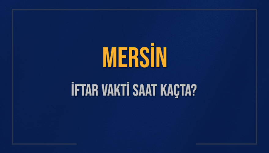MERSİN İFTAR VAKTİ SAAT KAÇTA? 
