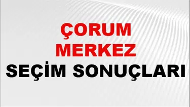 Çorum MERKEZ Seçim Sonuçları 2024 Canlı: 31 Mart 2024 Türkiye MERKEZ Yerel Seçim Sonucu ve YSK Oy Sonuçları Son Dakika