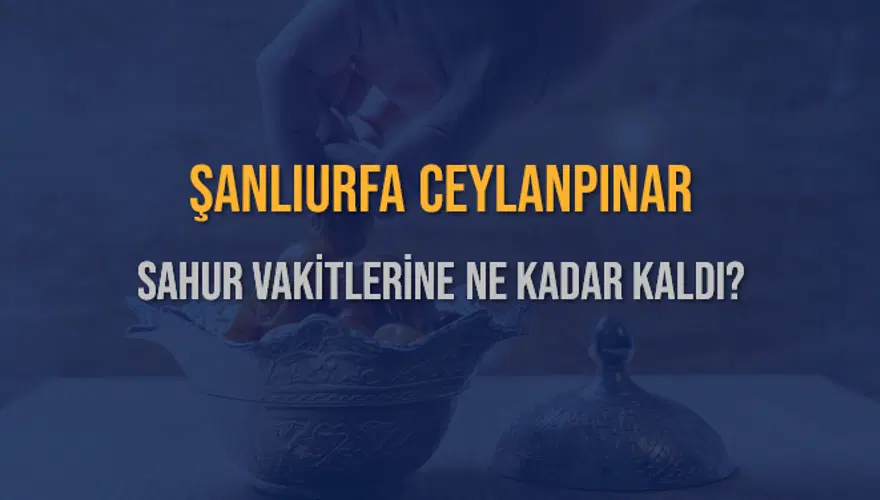 ŞANLIURFA CEYLANPINAR SAHUR VAKİTLERİNE NE KADAR KALDI? 1 ŞANLIURFA CEYLANPINAR SAHUR VAKİTLERİNE NE KADAR KALDI? 1