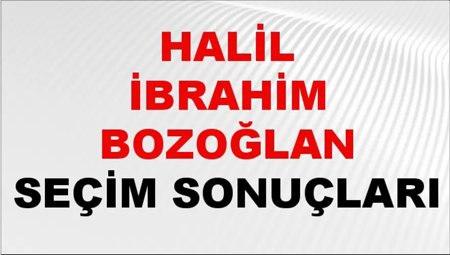 Halil İbrahim Bozoğlan Seçim Sonuçları - 31 Mart 2024 Yerel Seçim Sonuçları 