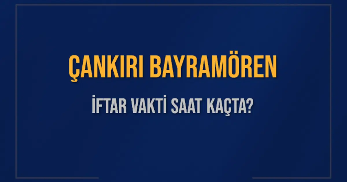 ÇANKIRI BAYRAMÖREN İFTAR VAKTİ SAAT KAÇTA OKUNUYOR? BAYRAMÖREN İçin İftar Saatleri Ne Kadar Kaldı? BAYRAMÖREN İftar Vakitleri Kaç Dakika Var? Diyanet 1 Mart 2025 BAYRAMÖREN Akşam Ezanı Bugün Ne Zaman Okunacak?