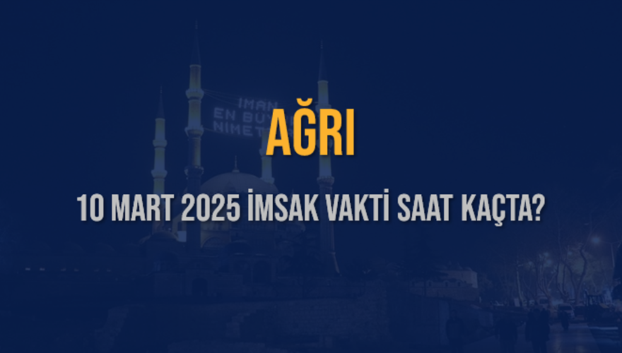 10 Mart 2025 AĞRI İMSAK VAKTİ SAAT KAÇTA? 3