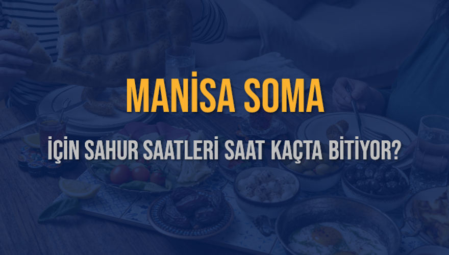 MANİSA SOMA İÇİN SAHUR SAATLERİ SAAT KAÇTA BİTİYOR? 2