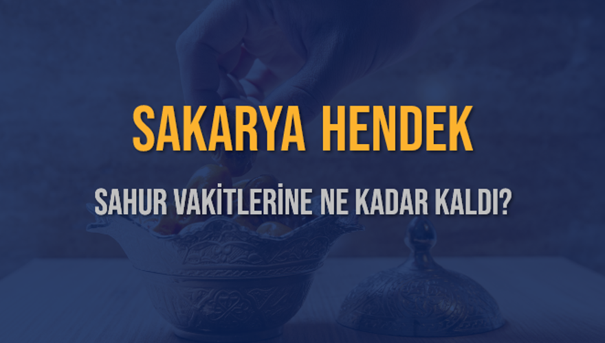 SAKARYA HENDEK SAHUR VAKİTLERİNE NE KADAR KALDI? 1