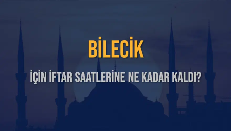 BİLECİK İÇİN İFTAR SAATLERİNE NE KADAR KALDI? 1