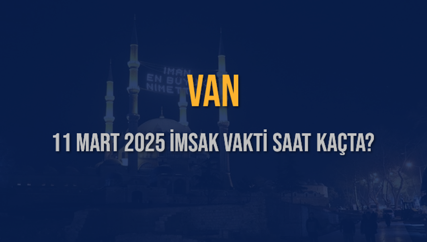11 Mart 2025 VAN İMSAK VAKTİ SAAT KAÇTA? 3
