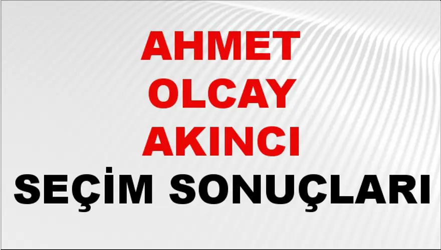 Ahmet Olcay Akıncı Seçim Sonuçları - 31 Mart 2024 Yerel Seçim Sonuçları 