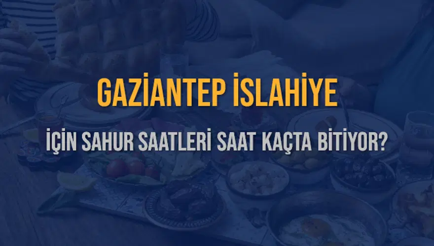 GAZİANTEP İSLAHİYE İÇİN SAHUR SAATLERİ SAAT KAÇTA BİTİYOR? 2 GAZİANTEP İSLAHİYE İÇİN SAHUR SAATLERİ SAAT KAÇTA BİTİYOR? 2