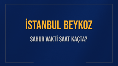 İSTANBUL BEYKOZ SAHUR VAKTİ SAAT KAÇTA? BEYKOZ Sahur Vakitleri Ne Kadar Kaldı? BEYKOZ İçin Sahur Saatleri Saat Kaçta Bitiyor? Diyanet 1 Mart 2025 BEYKOZ İmsak Vakti Saat Kaçta Okunuyor?