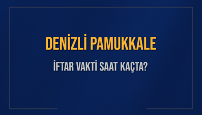 DENİZLİ PAMUKKALE İFTAR VAKTİ SAAT KAÇTA OKUNUYOR? PAMUKKALE İçin İftar Saatleri Ne Kadar Kaldı? PAMUKKALE İftar Vakitleri Kaç Dakika Var? Diyanet 1 Mart 2025 PAMUKKALE  Akşam Ezanı Bugün Ne Zaman Okunacak?