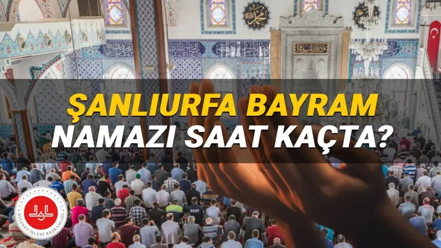 Şanlıurfa bayram namazı saati Diyanet 2025: Şanlıurfa’da bayram namazı saat kaçta kılınacak? Urfa ilçeleri bayram namazı vakitleri 