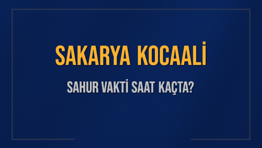 SAKARYA KOCAALİ SAHUR VAKTİ SAAT KAÇTA? 