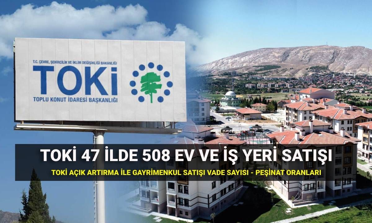 TOKİ açık artırma satışı ne zaman, saat kaçta? 47 ilde 508 ev ve iş yeri satışı vade sayısı ve peşinat oranı