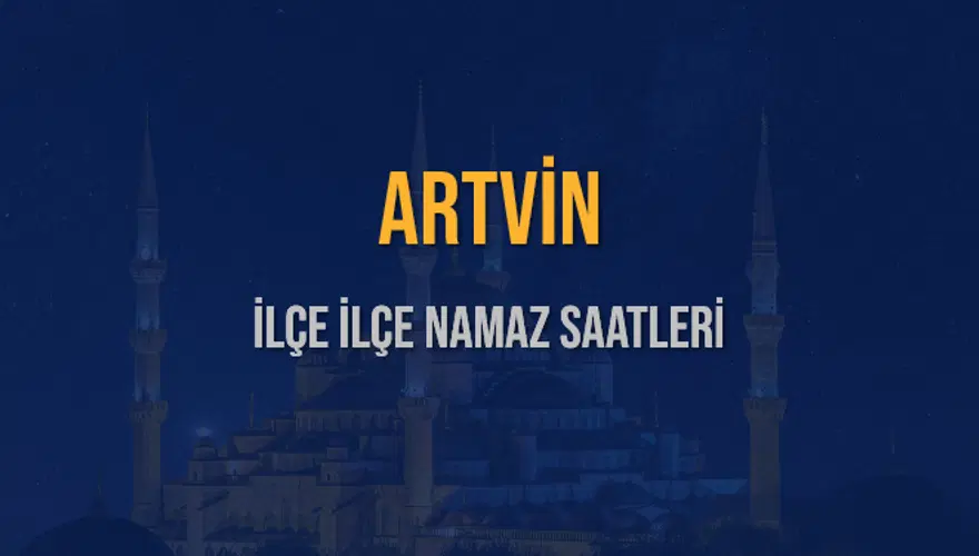 İLÇE İLÇE ARTVİN NAMAZ SAATLERİ 6 İLÇE İLÇE ARTVİN NAMAZ SAATLERİ 6