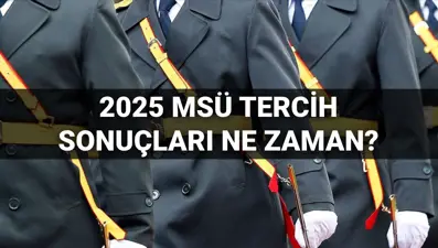 MSÜ tercih sonuçları ne zaman açıklanacak? 2025 MSB MSÜ tercih sonuçları tarihi