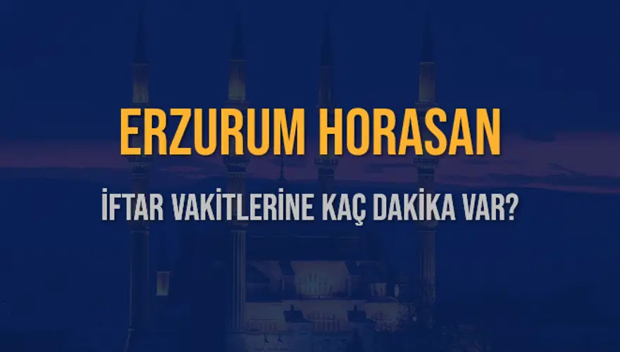 ERZURUM HORASAN İFTAR VAKİTLERİNE KAÇ DAKİKA VAR? 2