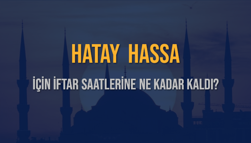 HATAY HASSA İÇİN İFTAR SAATLERİNE NE KADAR KALDI? 1