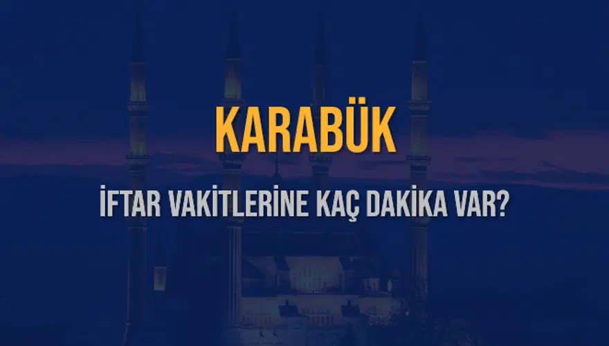 KARABÜK İFTAR VAKİTLERİNE KAÇ DAKİKA VAR? 2