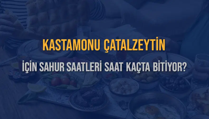 KASTAMONU ÇATALZEYTİN İÇİN SAHUR SAATLERİ SAAT KAÇTA BİTİYOR? 2 KASTAMONU ÇATALZEYTİN İÇİN SAHUR SAATLERİ SAAT KAÇTA BİTİYOR? 2