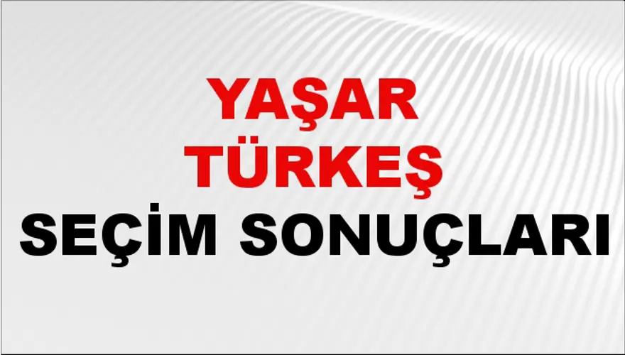 Yaşar Türkeş Seçim Sonuçları - 31 Mart 2024 Yerel Seçim Sonuçları 