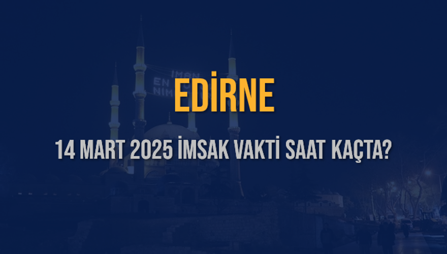14 Mart 2025 EDİRNE İMSAK VAKTİ SAAT KAÇTA? 3