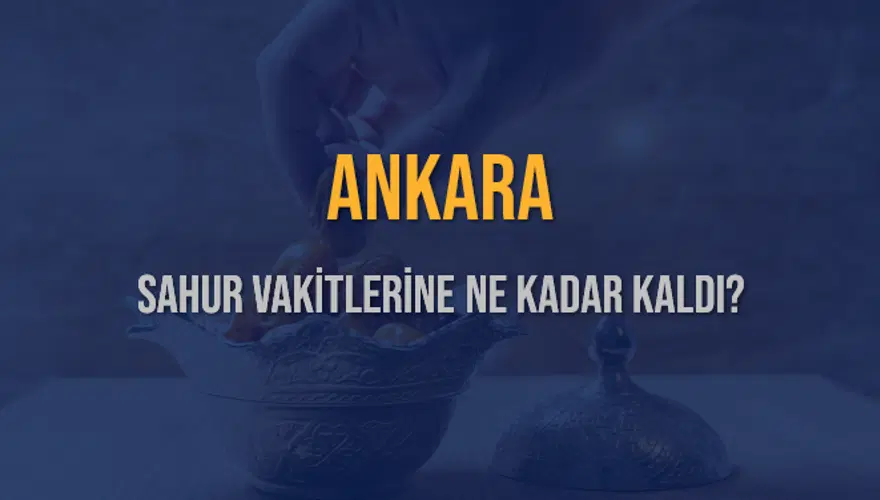 ANKARA SAHUR VAKİTLERİNE NE KADAR KALDI? 1