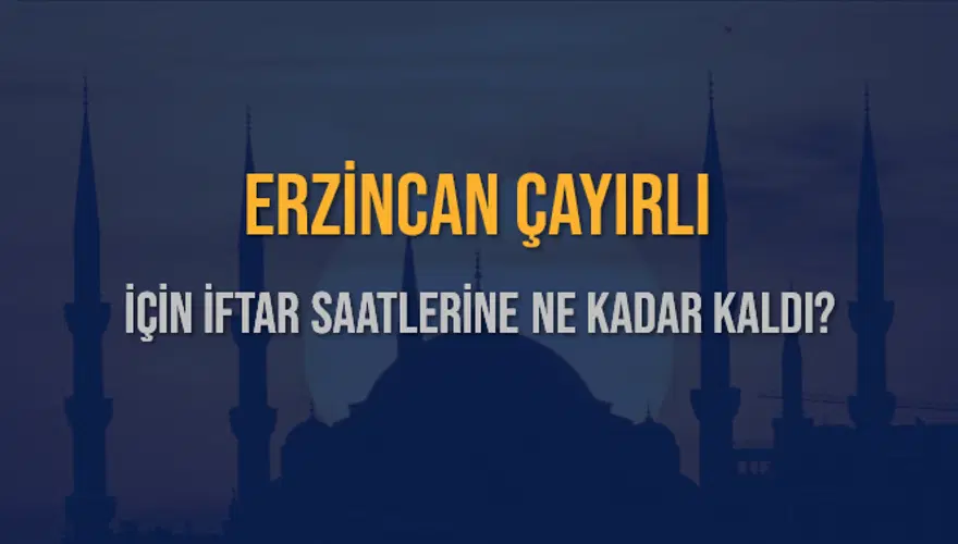 ERZİNCAN ÇAYIRLI İÇİN İFTAR SAATLERİNE NE KADAR KALDI? 1