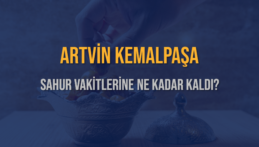 ARTVİN KEMALPAŞA SAHUR VAKİTLERİNE NE KADAR KALDI? 1