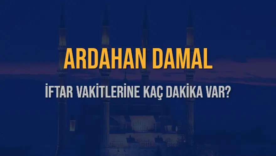 ARDAHAN DAMAL İFTAR VAKİTLERİNE KAÇ DAKİKA VAR? 2