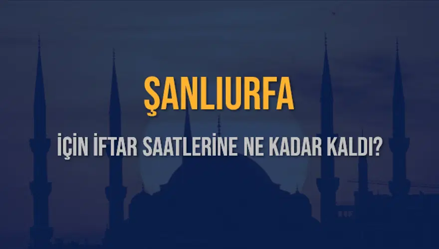 ŞANLIURFA İÇİN İFTAR SAATLERİNE NE KADAR KALDI? 1