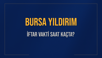 BURSA YILDIRIM İFTAR VAKTİ SAAT KAÇTA OKUNUYOR? YILDIRIM İçin İftar Saatleri Ne Kadar Kaldı? YILDIRIM İftar Vakitleri Kaç Dakika Var? Diyanet 1 Mart 2025 YILDIRIM  Akşam Ezanı Bugün Ne Zaman Okunacak?