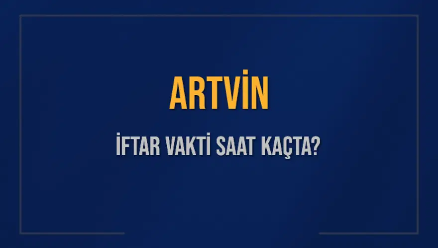 ARTVİN İFTAR VAKTİ SAAT KAÇTA? ARTVİN İFTAR VAKTİ SAAT KAÇTA?
