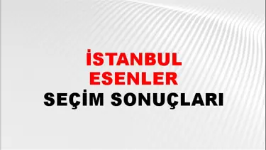 İstanbul ESENLER Seçim Sonuçları - 28 Mayıs 2023 Türkiye Cumhurbaşkanlığı İstanbul ESENLER Seçim Sonucu ve Oy Sonuçları