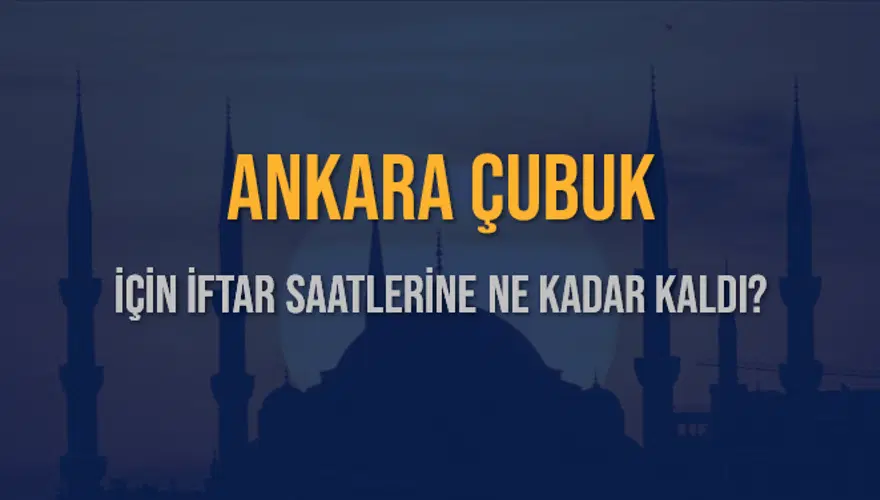 ANKARA ÇUBUK İÇİN İFTAR SAATLERİNE NE KADAR KALDI? 1