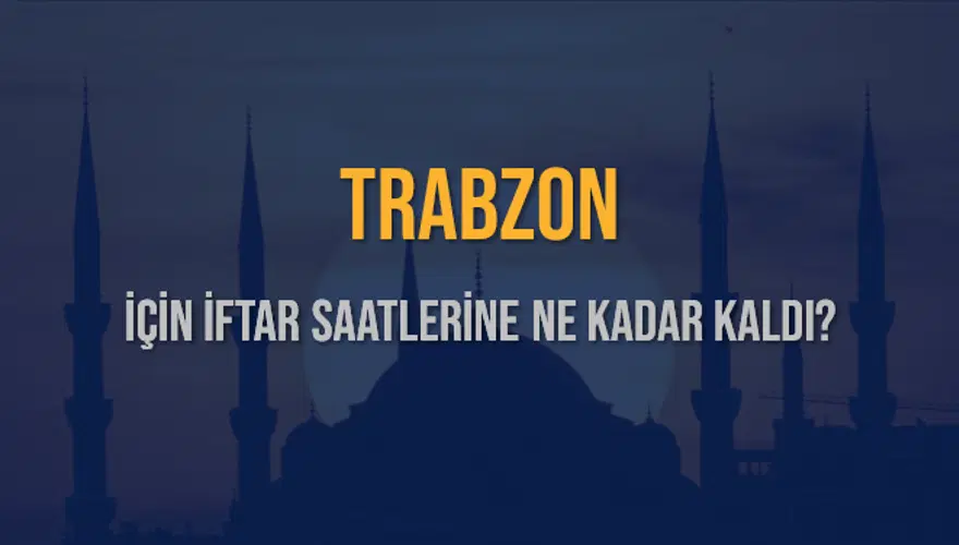 TRABZON İÇİN İFTAR SAATLERİNE NE KADAR KALDI? 1