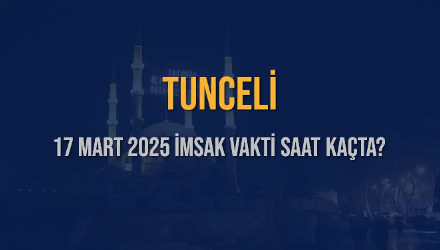 17 Mart 2025 TUNCELİ İMSAK VAKTİ SAAT KAÇTA? 3